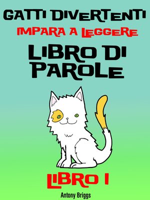 cover image of Gatti Divertenti –Impara a Leggere – Libro di Parole – (Bambini di anni 1-4) Libro 1